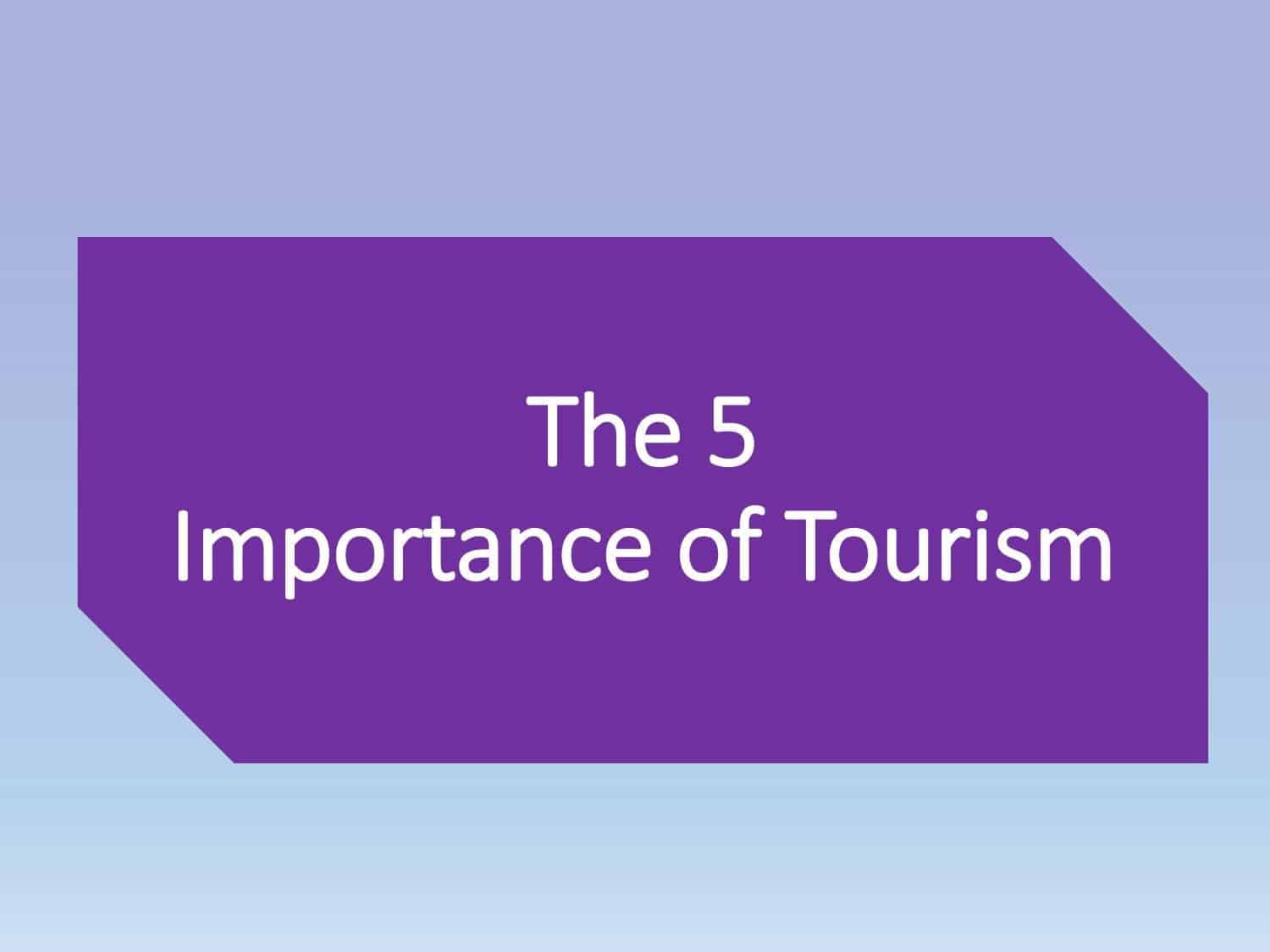What is the importance of tourism?
